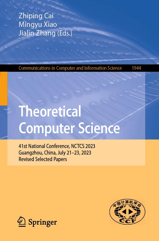 Theoretical Computer Science: 41st National Conference, NCTCS 2023, Guangzhou, China, July 21–23, 2023, Revised Selected Papers: 1944 (Communications in Computer and Information Science, 1944)