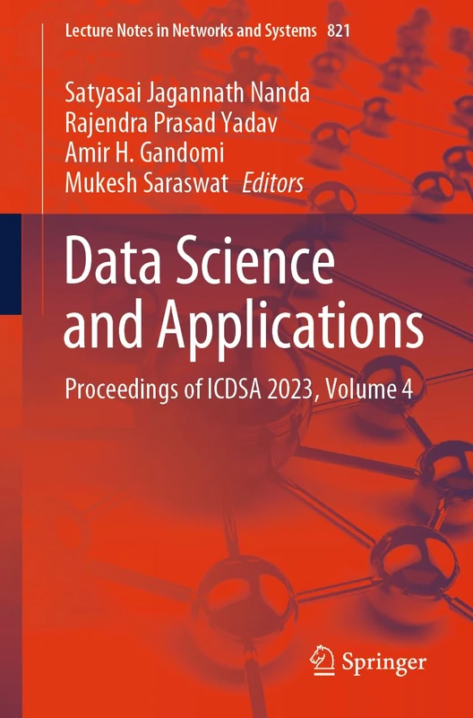 Data Science and Applications: Proceedings of ICDSA 2023, Volume 4: 821 (Lecture Notes in Networks and Systems, 821)
