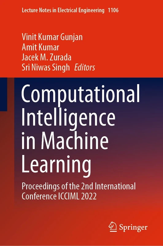 Computational Intelligence in Machine Learning: Proceedings of the 2nd International Conference ICCIML 2022: 1106 (Lecture Notes in Electrical Engineering, 1106)