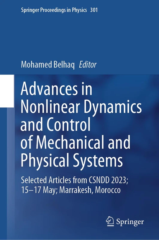 Advances in Nonlinear Dynamics and Control of Mechanical and Physical Systems: Selected Articles from CSNDD 2023; 15–17 May; Marrakesh, Morocco: 301 (Springer Proceedings in Physics, 301)