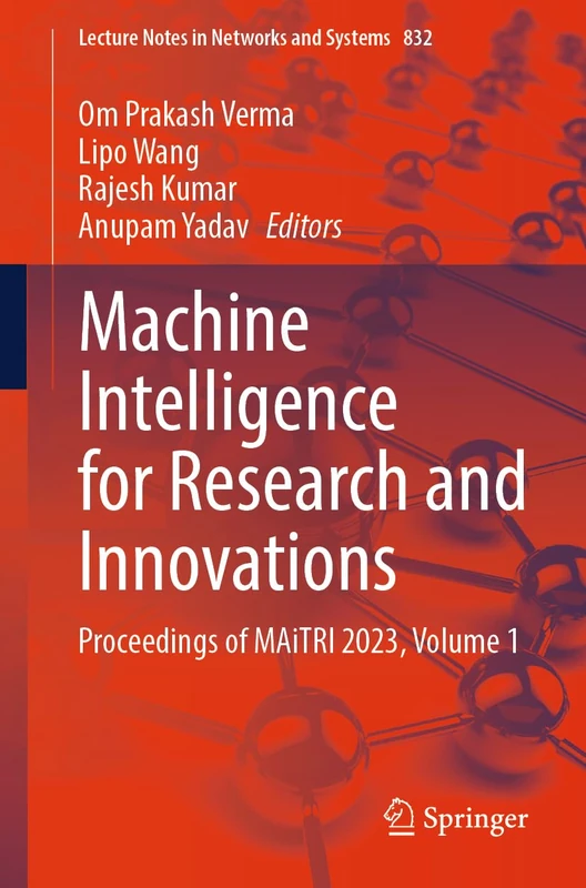 Machine Intelligence for Research and Innovations: Proceedings of MAiTRI 2023, Volume 1: 832 (Lecture Notes in Networks and Systems, 832)