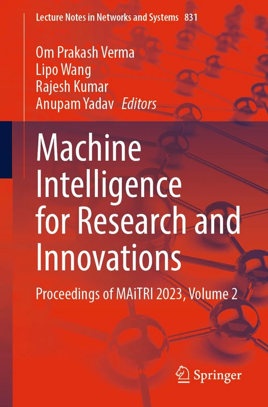 Machine Intelligence for Research and Innovations: Proceedings of MAiTRI 2023, Volume 2: 831 (Lecture Notes in Networks and Systems, 831)