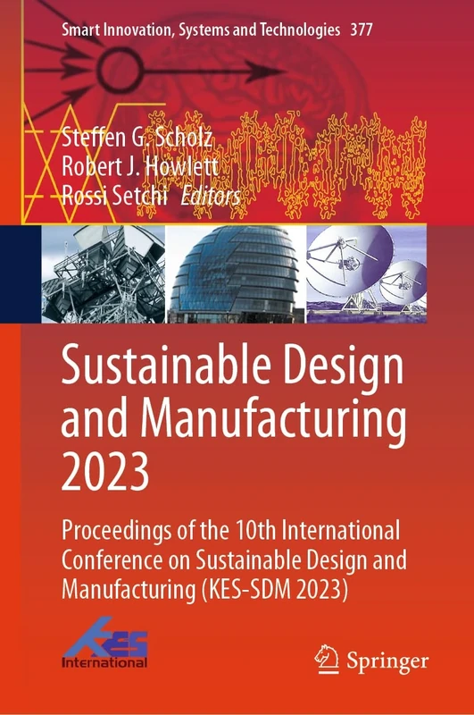 Sustainable Design and Manufacturing 2023: Proceedings of the 10th International Conference on Sustainable Design and Manufacturing (KES-SDM 2023): ... Innovation, Systems and Technologies, 377)