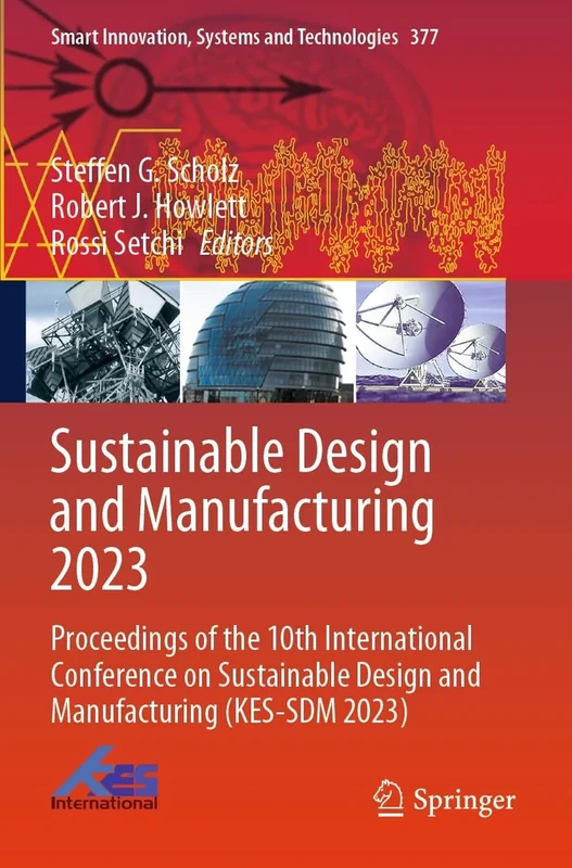 Sustainable Design and Manufacturing 2023: Proceedings of the 10th International Conference on Sustainable Design and Manufacturing (KES-SDM 2023): ... Innovation, Systems and Technologies, 377)
