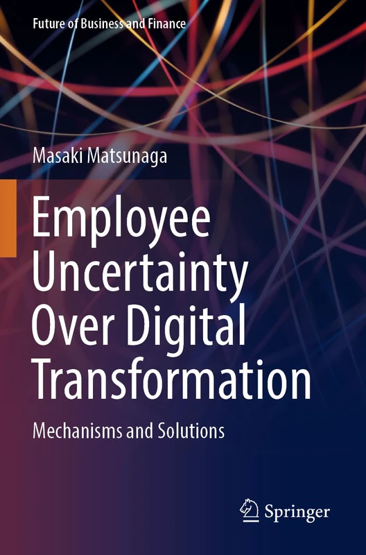 Employee Uncertainty Over Digital Transformation: Mechanisms and Solutions (Future of Business and Finance)