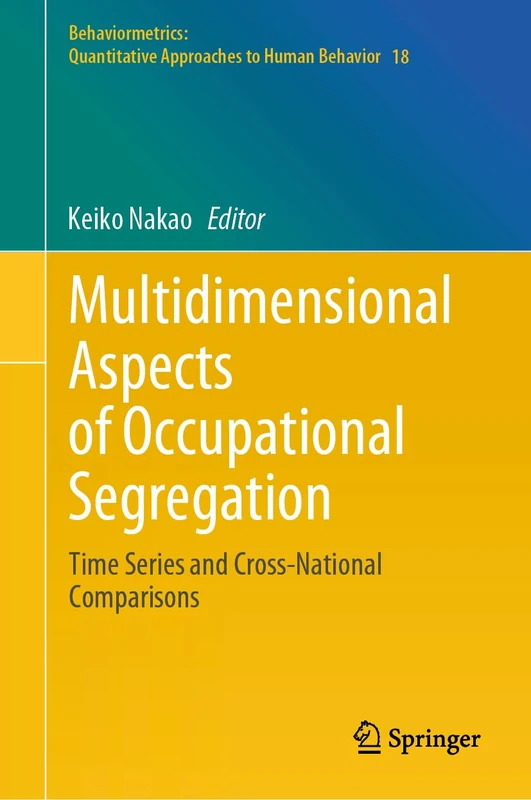 Multidimensional Aspects of Occupational Segregation: Time Series and Cross-National Comparisons: 18 (Behaviormetrics: Quantitative Approaches to Human Behavior, 18)