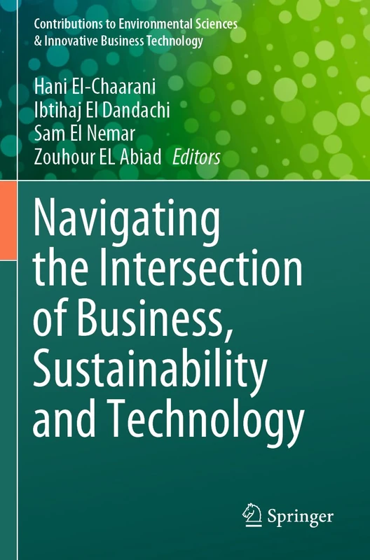 Navigating the Intersection of Business, Sustainability and Technology (Contributions to Environmental Sciences & Innovative Business Technology)