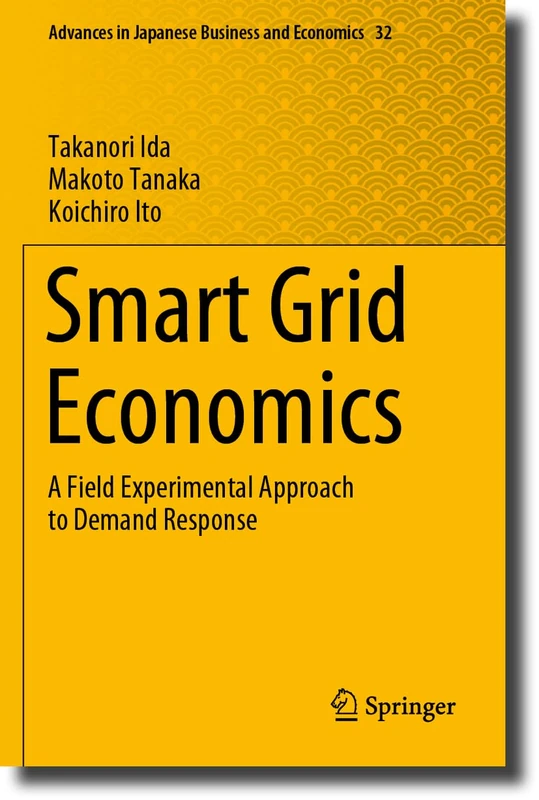 Smart Grid Economics: A Field Experimental Approach to Demand Response: 32 (Advances in Japanese Business and Economics, 32)