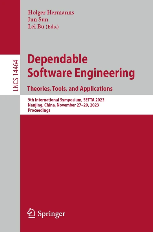 Dependable Software Engineering. Theories, Tools, and Applications: 9th International Symposium, SETTA 2023, Nanjing, China, November 27–29, 2023, ... (Lecture Notes in Computer Science, 14464)