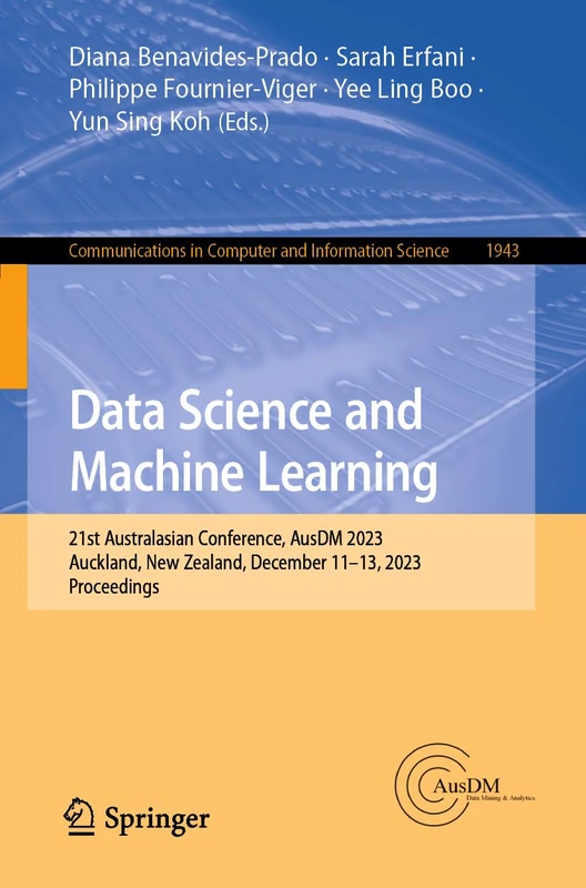 Data Science and Machine Learning: 21st Australasian Conference, AusDM 2023, Auckland, New Zealand, December 11–13, 2023, Proceedings: 1943 (Communications in Computer and Information Science, 1943)