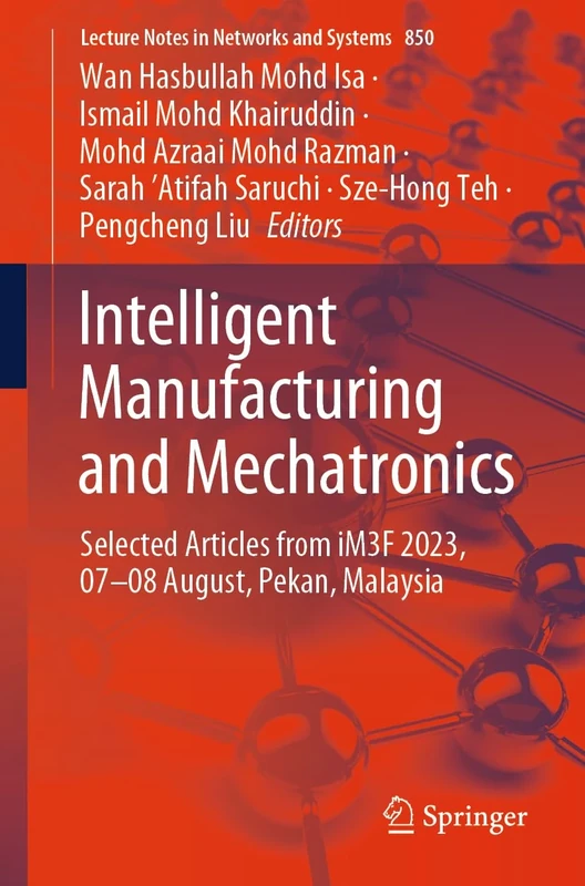 Intelligent Manufacturing and Mechatronics: Selected Articles from iM3F 2023, 07–08 August, Pekan, Malaysia: 850 (Lecture Notes in Networks and Systems, 850)
