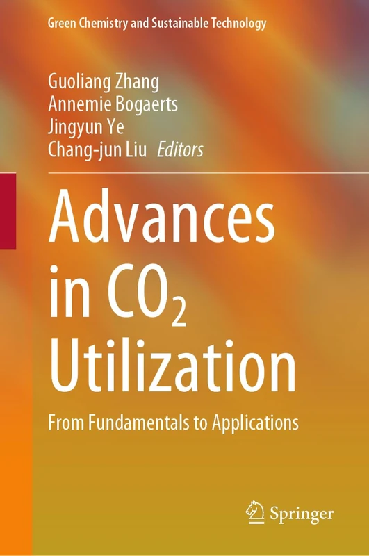 Advances in CO2 Utilization: From Fundamentals to Applications (Green Chemistry and Sustainable Technology)