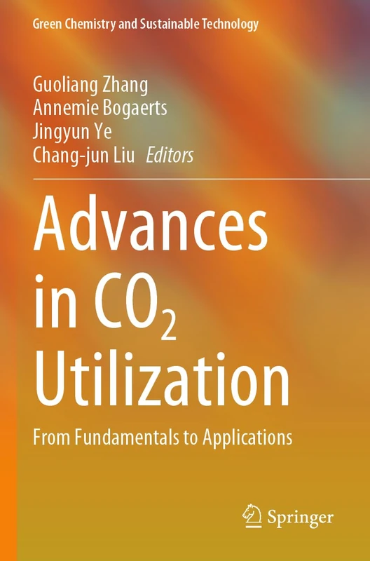 Advances in CO2 Utilization: From Fundamentals to Applications (Green Chemistry and Sustainable Technology)
