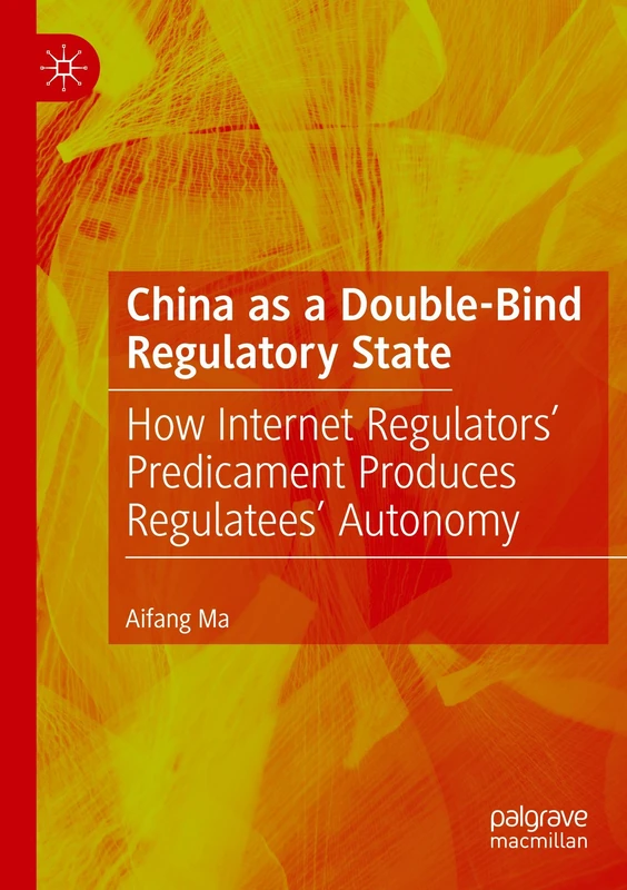 China as a Double-Bind Regulatory State: How Internet Regulators’ Predicament Produces Regulatees’ Autonomy
