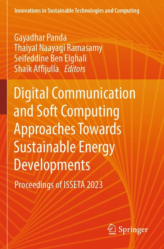 Digital Communication and Soft Computing Approaches Towards Sustainable Energy Developments: Proceedings of ISSETA 2023 (Innovations in Sustainable Technologies and Computing)
