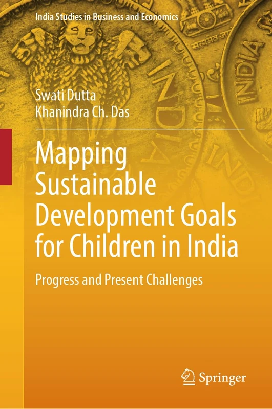 Mapping Sustainable Development Goals for Children in India: Progress and Present Challenges (India Studies in Business and Economics)