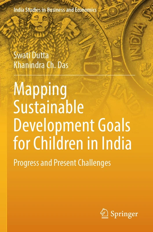 Mapping Sustainable Development Goals for Children in India: Progress and Present Challenges (India Studies in Business and Economics)