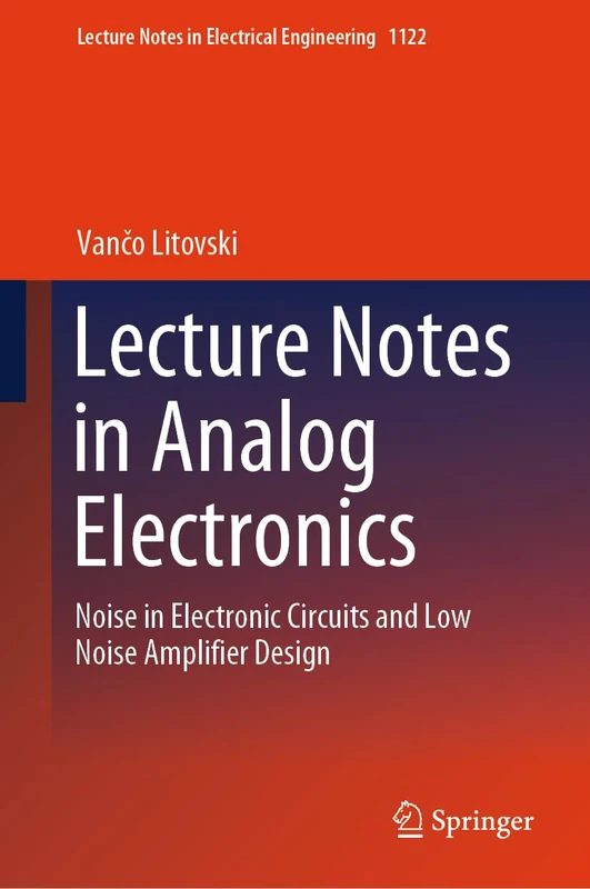 Lecture Notes in Analog Electronics: Noise in Electronic Circuits and Low Noise Amplifier Design: 1122 (Lecture Notes in Electrical Engineering, 1122)