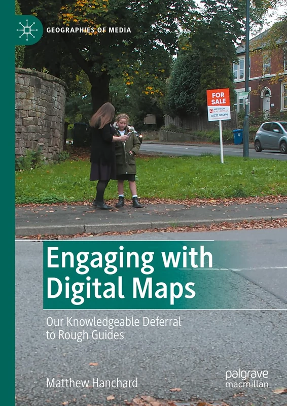Engaging with Digital Maps: Our Knowledgeable Deferral to Rough Guides (Geographies of Media)