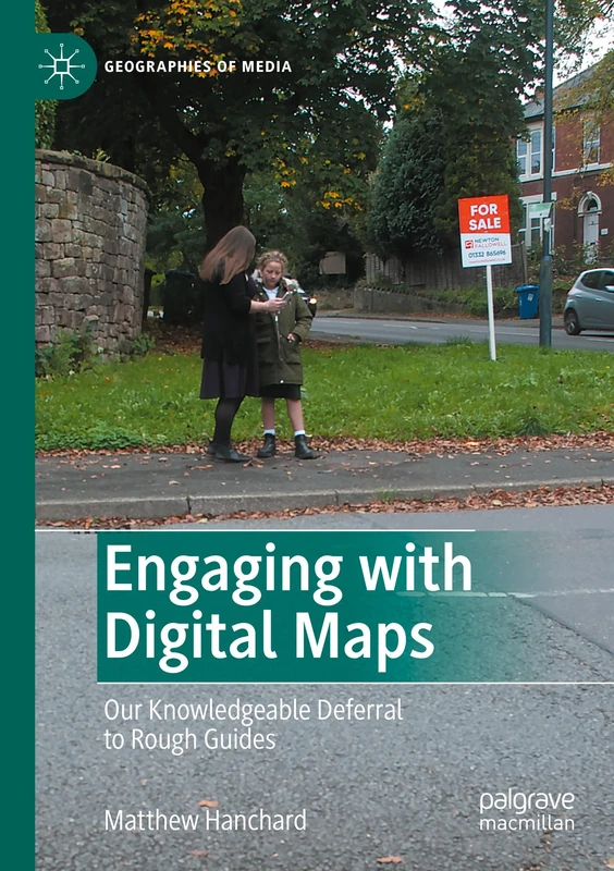 Engaging with Digital Maps: Our Knowledgeable Deferral to Rough Guides (Geographies of Media)