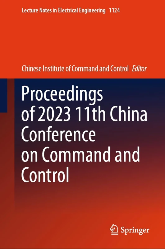 Proceedings of 2023 11th China Conference on Command and Control: 1124 (Lecture Notes in Electrical Engineering, 1124)