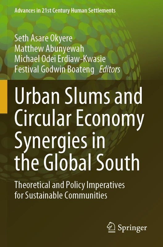 Urban Slums and Circular Economy Synergies in the Global South: Theoretical and Policy Imperatives for Sustainable Communities (Advances in 21st Century Human Settlements)
