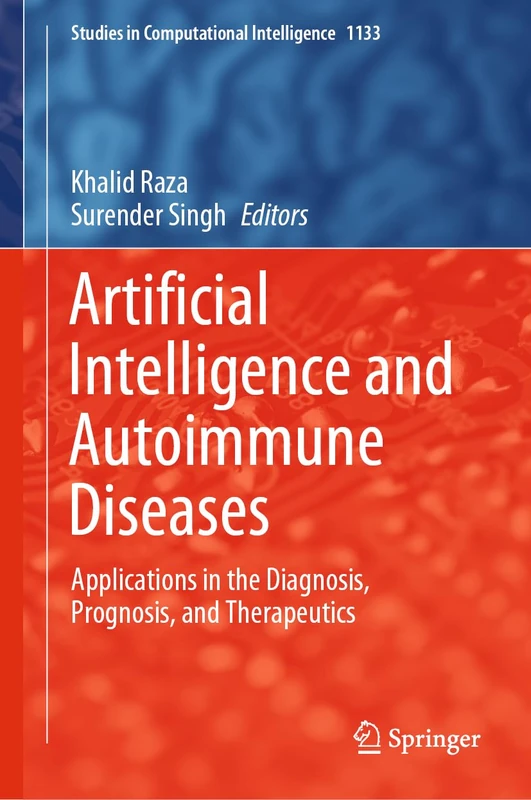 Artificial Intelligence and Autoimmune Diseases: Applications in the Diagnosis, Prognosis, and Therapeutics: 1133 (Studies in Computational Intelligence, 1133)