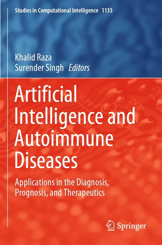 Artificial Intelligence and Autoimmune Diseases: Applications in the Diagnosis, Prognosis, and Therapeutics: 1133 (Studies in Computational Intelligence, 1133)