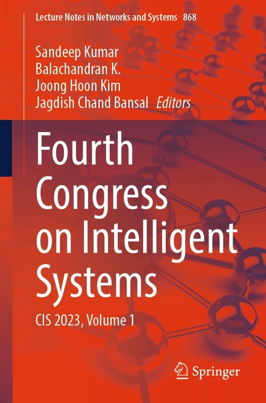 Fourth Congress on Intelligent Systems: CIS 2023, Volume 1: 868 (Lecture Notes in Networks and Systems, 868)