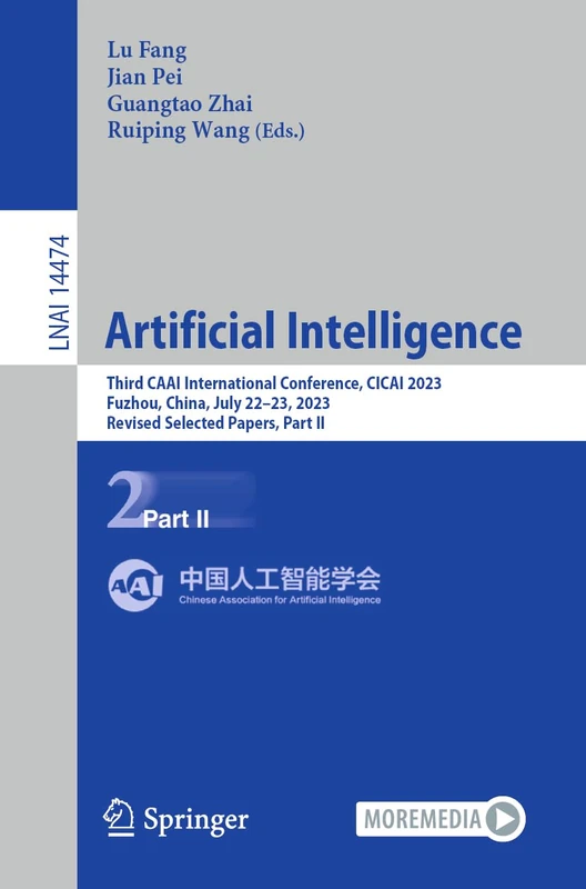 Artificial Intelligence: Third CAAI International Conference, CICAI 2023, Fuzhou, China, July 22–23, 2023, Revised Selected Papers, Part II: 14474 (Lecture Notes in Computer Science, 14474)