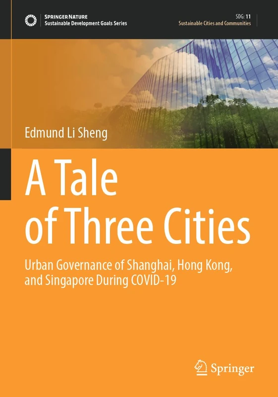 A Tale of Three Cities: Urban Governance of Shanghai, Hong Kong, and Singapore During COVID-19 (Sustainable Development Goals Series)