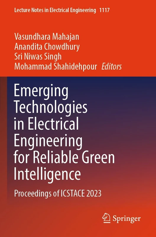 Emerging Technologies in Electrical Engineering for Reliable Green Intelligence: Proceedings of ICSTACE 2023: 1117 (Lecture Notes in Electrical Engineering, 1117)