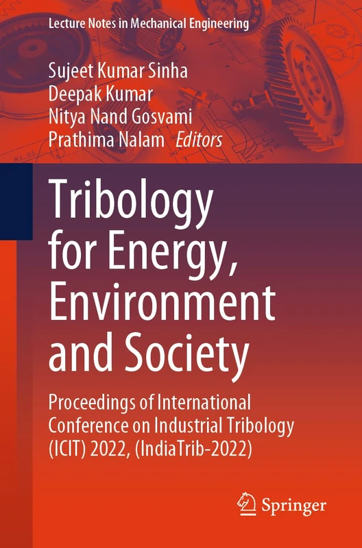 Tribology for Energy, Environment and Society: Proceedings of International Conference on Industrial Tribology (ICIT) 2022, (IndiaTrib-2022) (Lecture Notes in Mechanical Engineering)