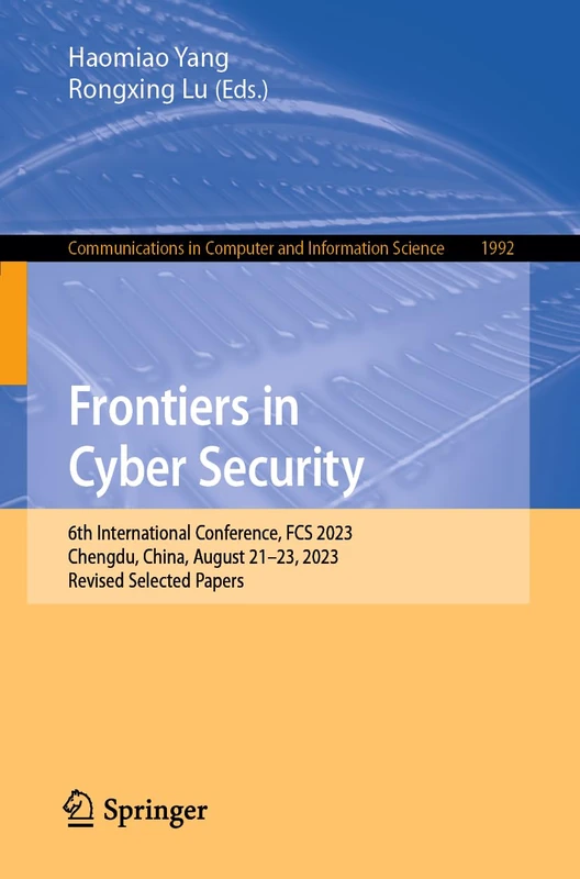 Frontiers in Cyber Security: 6th International Conference, FCS 2023, Chengdu, China, August 21–23, 2023, Revised Selected Papers: 1992 (Communications in Computer and Information Science, 1992)