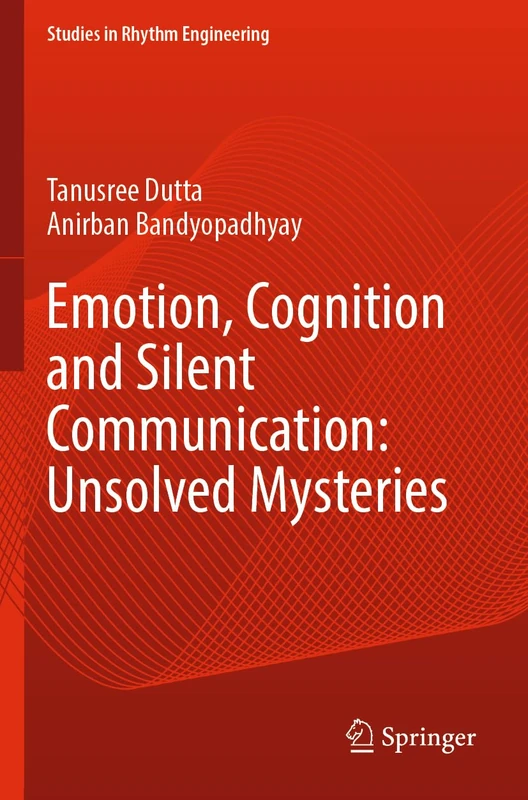Emotion, Cognition and Silent Communication: Unsolved Mysteries (Studies in Rhythm Engineering)
