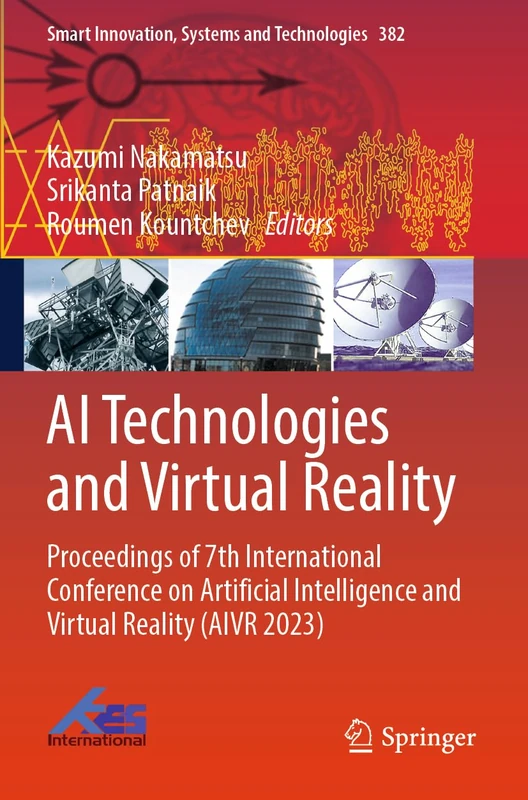 AI Technologies and Virtual Reality: Proceedings of 7th International Conference on Artificial Intelligence and Virtual Reality (AIVR 2023): 382 (Smart Innovation, Systems and Technologies, 382)