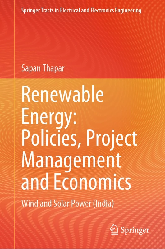 Renewable Energy: Policies, Project Management and Economics: Wind and Solar Power (India) (Springer Tracts in Electrical and Electronics Engineering)