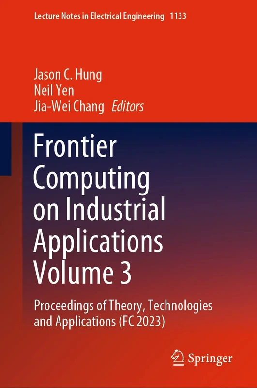 Frontier Computing on Industrial Applications Volume 3: Proceedings of Theory, Technologies and Applications (FC 2023): 1133 (Lecture Notes in Electrical Engineering, 1133)