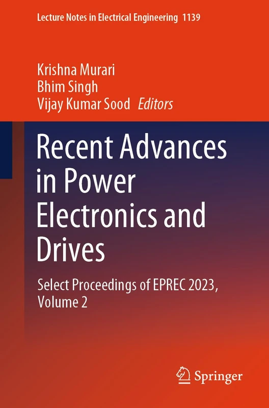 Recent Advances in Power Electronics and Drives: Select Proceedings of EPREC 2023, Volume 2: 1139 (Lecture Notes in Electrical Engineering, 1139)