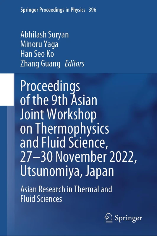 Proceedings of the 9th Asian Joint Workshop on Thermophysics and Fluid Science, 27–30 November 2022, Utsunomiya, Japan: Asian Research in Thermal and ... 396 (Springer Proceedings in Physics, 396)