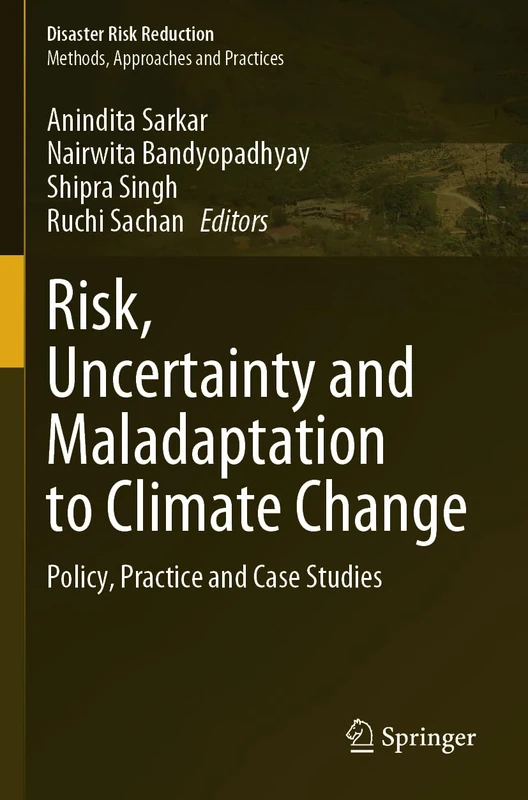 Risk, Uncertainty and Maladaptation to Climate Change: Policy, Practice and Case Studies (Disaster Risk Reduction)