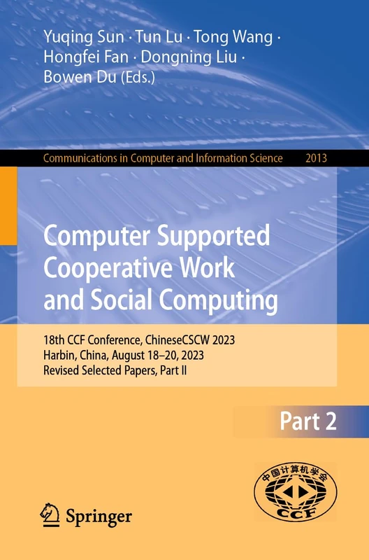 Computer Supported Cooperative Work and Social Computing: 18th CCF Conference, ChineseCSCW 2023, Harbin, China, August 18–20, 2023, Revised Selected ... in Computer and Information Science, 2013)