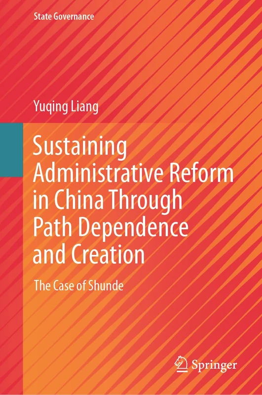 Sustaining Administrative Reform in China Through Path Dependence and Creation: The Case of Shunde (State Governance)