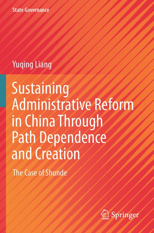 Sustaining Administrative Reform in China Through Path Dependence and Creation: The Case of Shunde (State Governance)