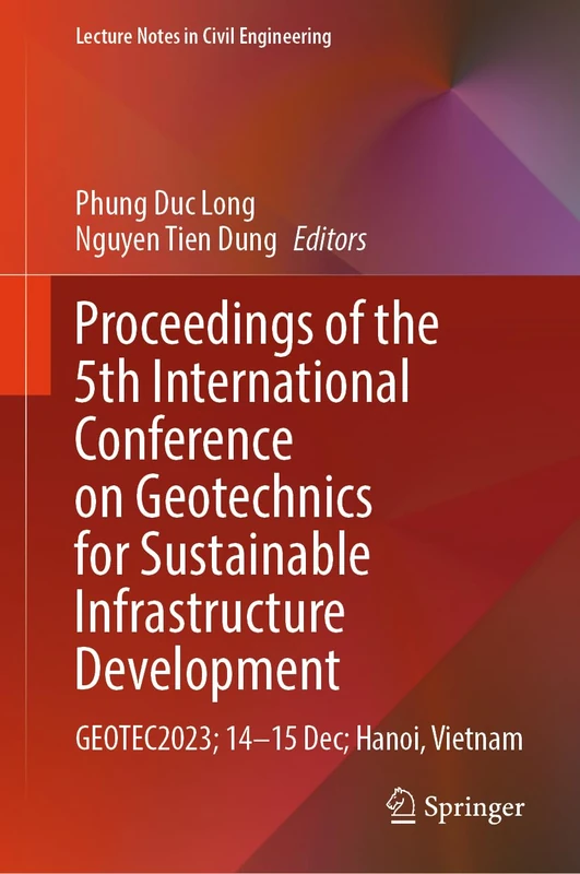 Proceedings of the 5th International Conference on Geotechnics for Sustainable Infrastructure Development: GEOTEC2023; 14–15 Dec; Hanoi, Vietnam: 395 (Lecture Notes in Civil Engineering, 395)