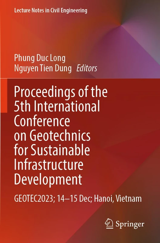 Proceedings of the 5th International Conference on Geotechnics for Sustainable Infrastructure Development: GEOTEC2023; 14–15 Dec; Hanoi, Vietnam (Lecture Notes in Civil Engineering, 395)