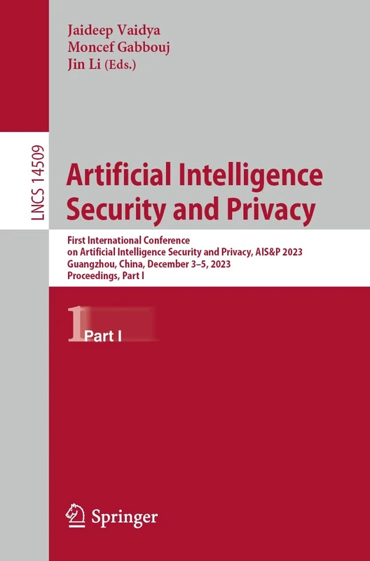 Artificial Intelligence Security and Privacy: First International Conference on Artificial Intelligence Security and Privacy, AIS&P 2023, Guangzhou, ... (Lecture Notes in Computer Science, 14509)