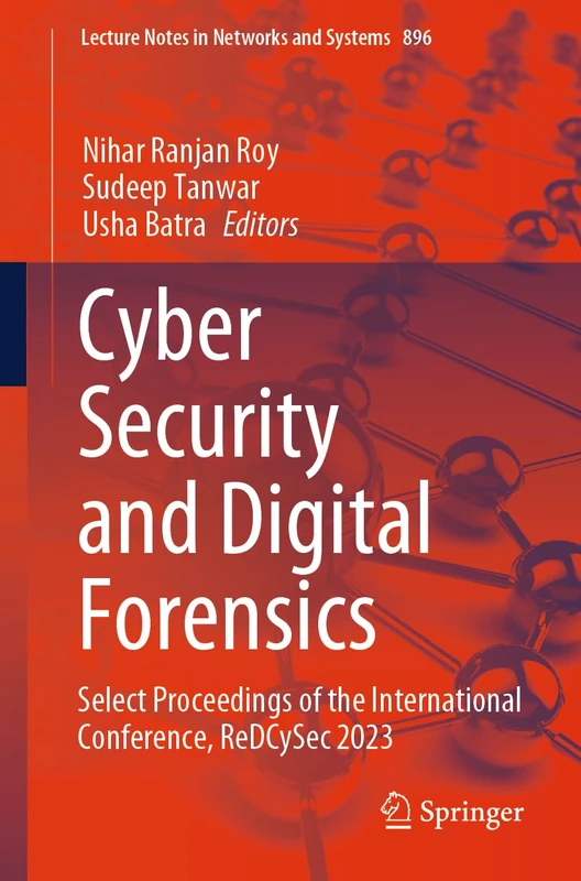 Cyber Security and Digital Forensics: Select Proceedings of the International Conference, ReDCySec 2023: 896 (Lecture Notes in Networks and Systems, 896)