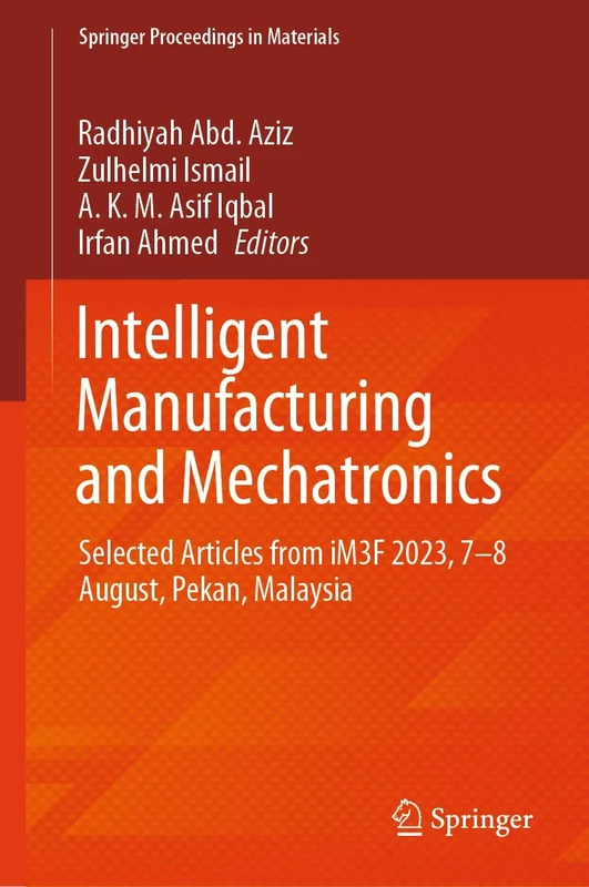 Intelligent Manufacturing and Mechatronics: Selected Articles from iM3F 2023, 7–8 August, Pekan, Malaysia: 40 (Springer Proceedings in Materials, 40)
