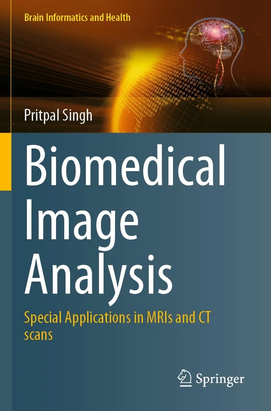Biomedical Image Analysis: Special Applications in MRIs and CT scans (Brain Informatics and Health)
